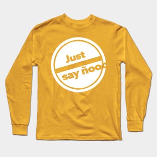 JUST SAY ÑOOOOOOOO Long Sleeve T-Shirt